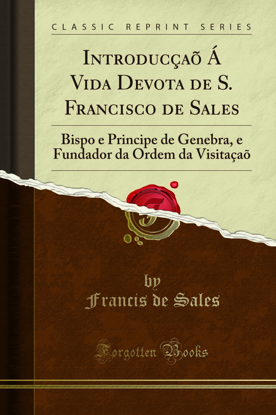 Introducçaõ Á Vida Devota de S. Francisco de Sales: Bispo e Principe de Genebra, e Fundador da Ordem da Visitaçaõ (Classic Reprint)