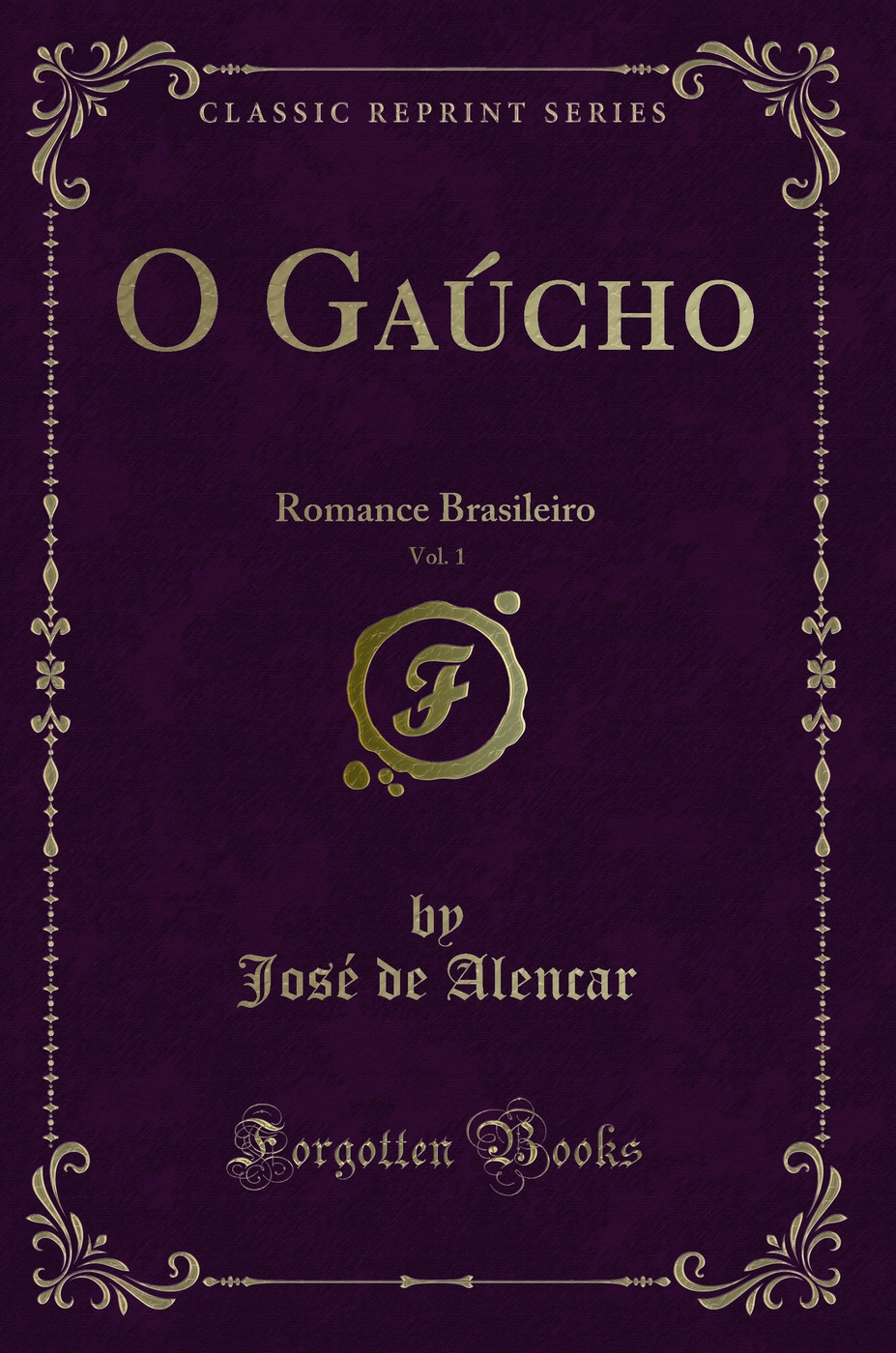 O Gaúcho, Vol. 1: Romance Brasileiro (Classic Reprint)