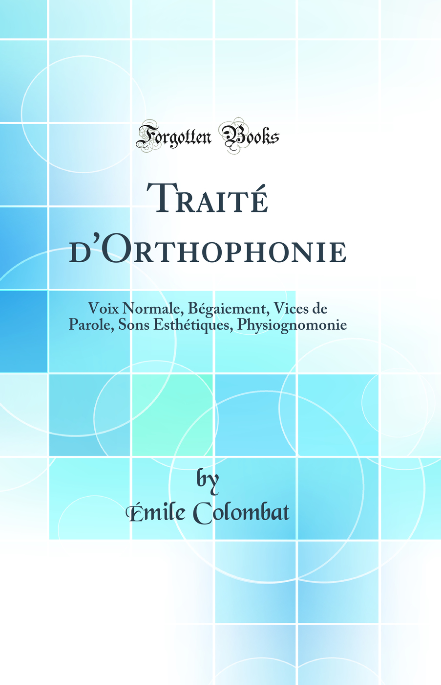 Traité d'Orthophonie: Voix Normale, Bégaiement, Vices de Parole, Sons Esthétiques, Physiognomonie (Classic Reprint)