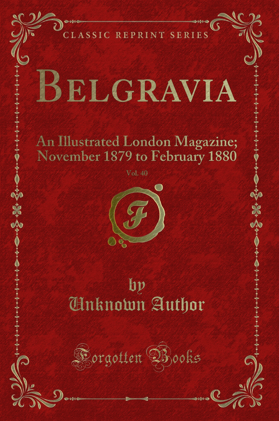 Belgravia, Vol. 40: An Illustrated London Magazine; November 1879 to February 1880 (Classic Reprint)