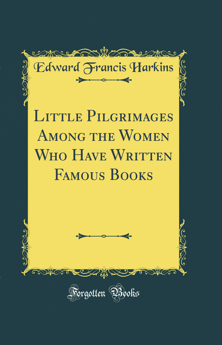 Little Pilgrimages Among the Women Who Have Written Famous Books (Classic Reprint)