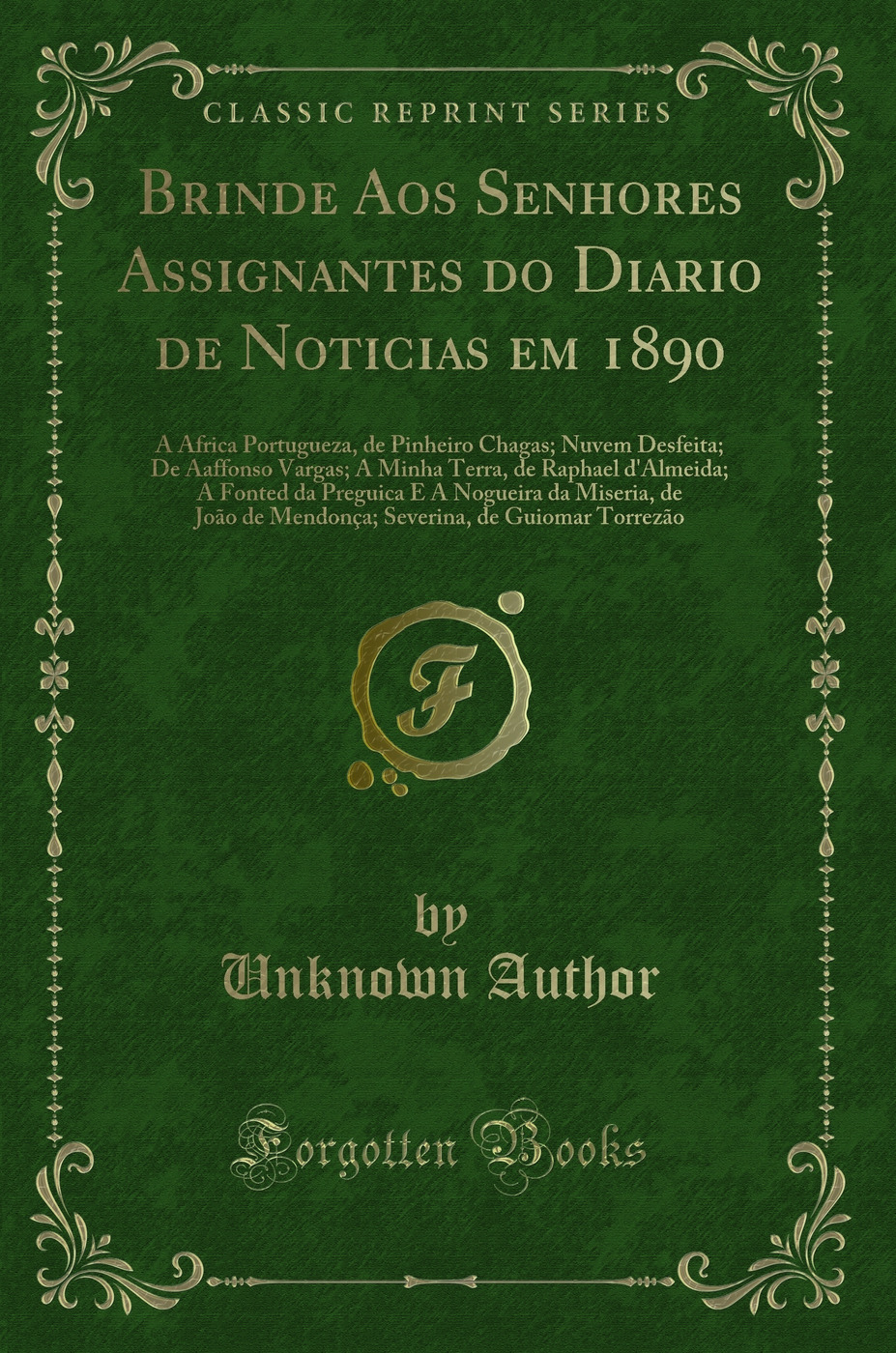 Brinde Aos Senhores Assignantes do Diario de Noticias em 1890: A Africa Portugueza, de Pinheiro Chagas; Nuvem Desfeita; De Aaffonso Vargas; A Minha Terra, de Raphael d'Almeida; A Fonted da Preguica E A Nogueira da Miseria, de João de Mendonça; Severina,