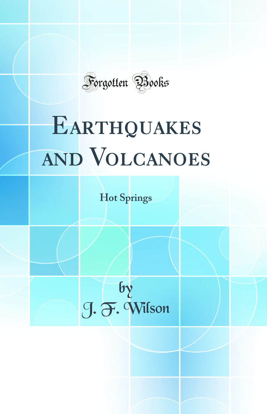 Earthquakes and Volcanoes: Hot Springs (Classic Reprint)