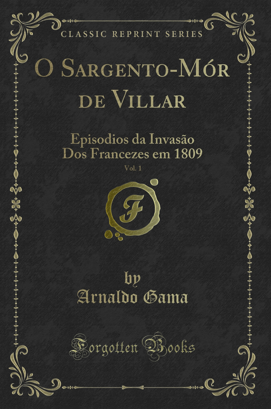 O Sargento-Mór de Villar, Vol. 1: Episodios da Invasão Dos Francezes em 1809 (Classic Reprint)