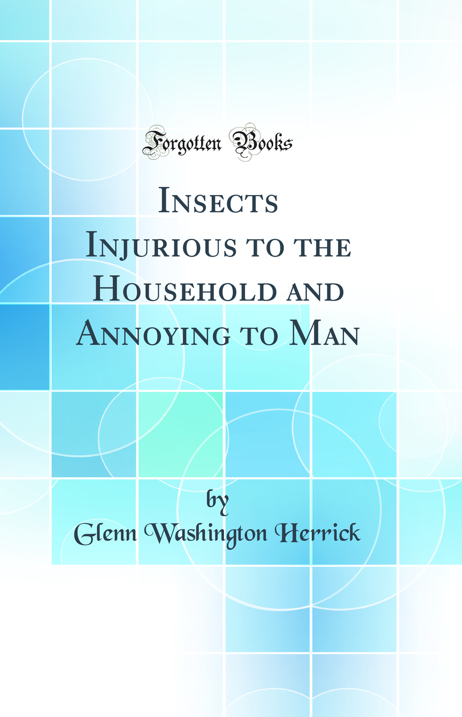 Insects Injurious to the Household and Annoying to Man (Classic Reprint)