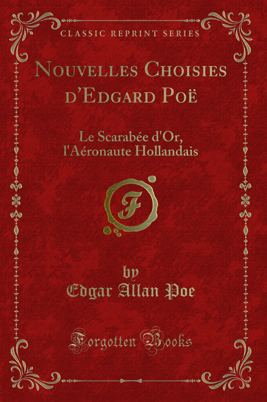Nouvelles Choisies d'Edgard Poë: Le Scarabée d'Or, l'Aéronaute Hollandais (Classic Reprint)