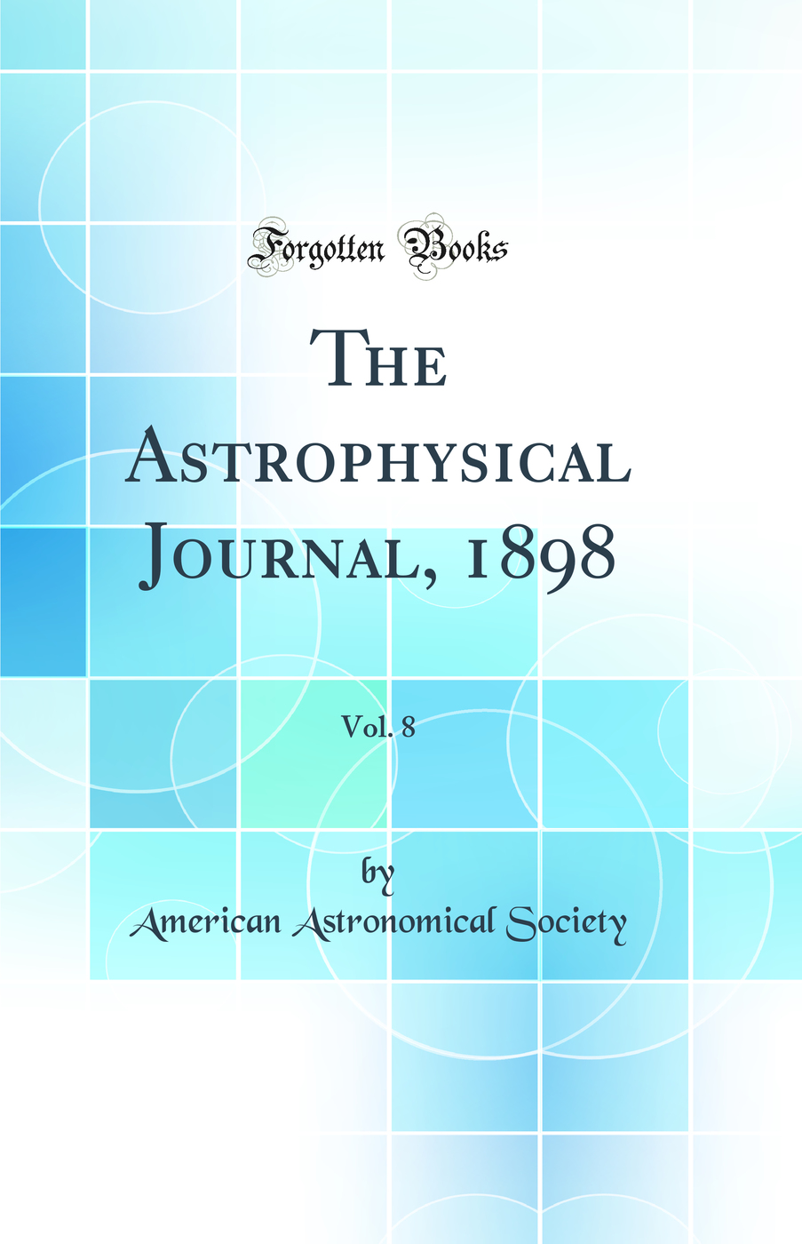 The Astrophysical Journal, 1898, Vol. 8 (Classic Reprint)
