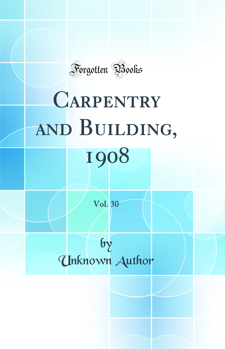 Carpentry and Building, 1908, Vol. 30 (Classic Reprint)