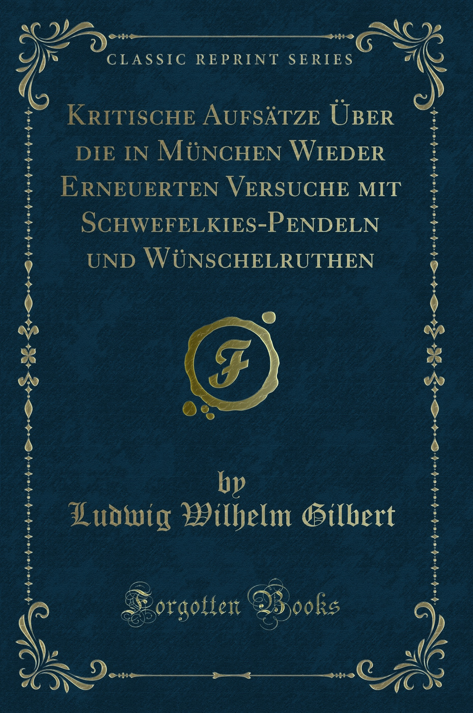 Kritische Aufsätze Über die in München Wieder Erneuerten Versuche mit Schwefelkies-Pendeln und Wünschelruthen (Classic Reprint)