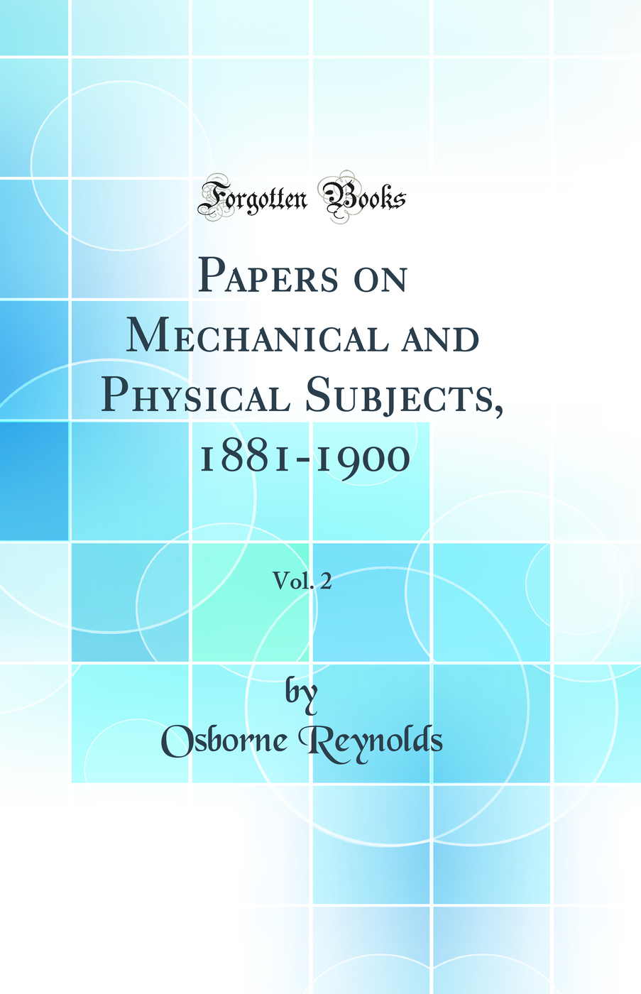Papers on Mechanical and Physical Subjects, 1881-1900, Vol. 2 (Classic Reprint)