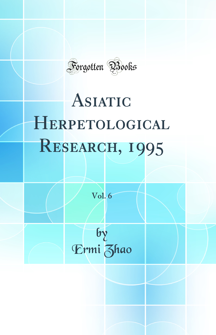 Asiatic Herpetological Research, 1995, Vol. 6 (Classic Reprint)