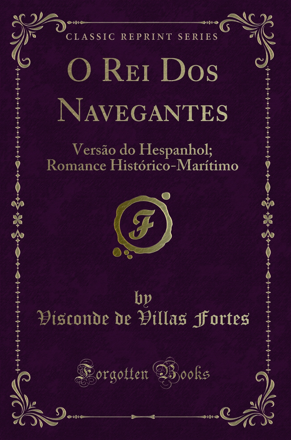 O Rei Dos Navegantes: Versão do Hespanhol; Romance Histórico-Marítimo (Classic Reprint)
