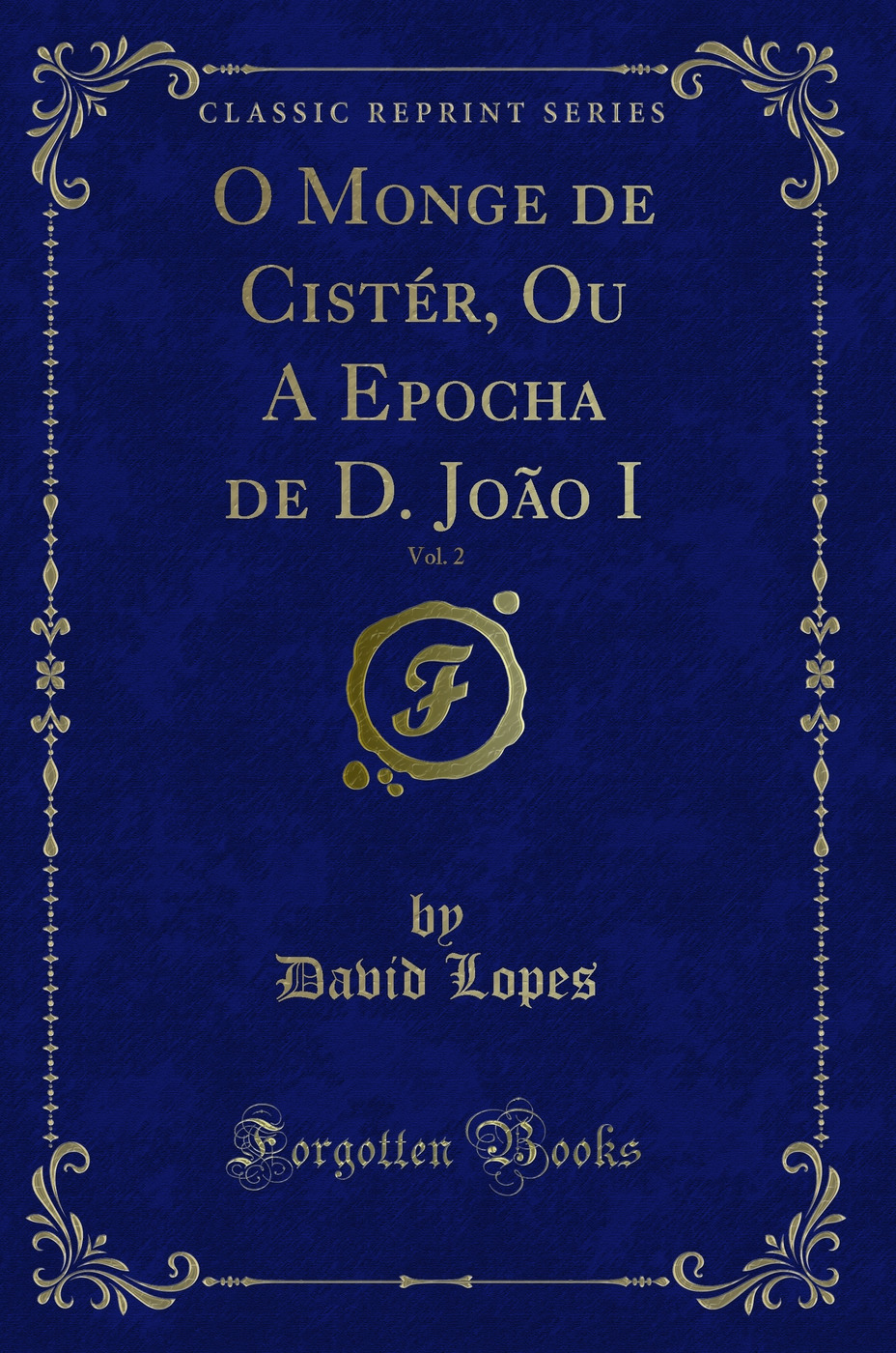 O Monge de Cistér, Ou A Epocha de D. João I, Vol. 2 (Classic Reprint)