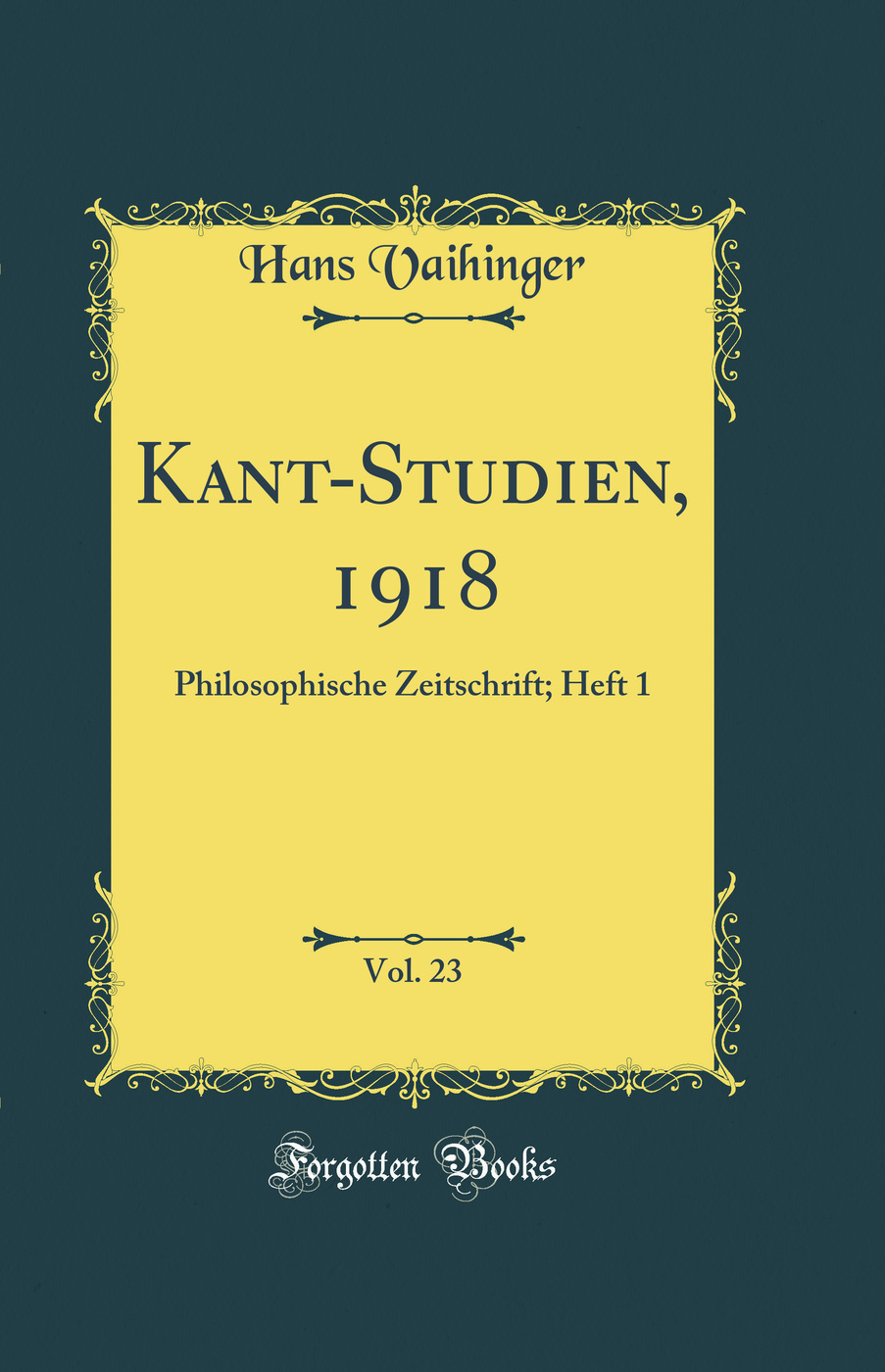 Kant-Studien, 1918, Vol. 23: Philosophische Zeitschrift; Heft 1 (Classic Reprint)