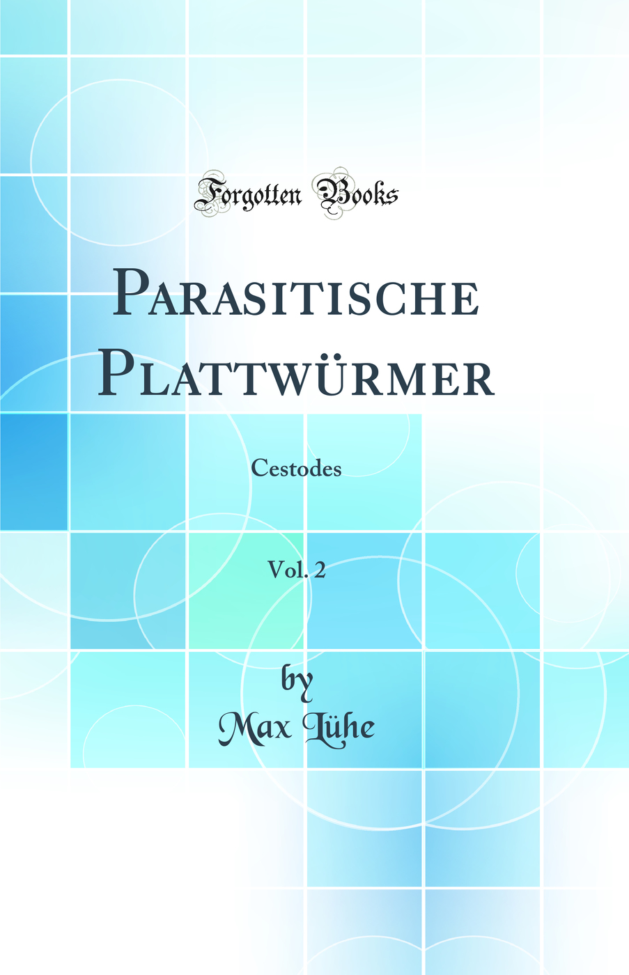 Parasitische Plattwürmer, Vol. 2: Cestodes (Classic Reprint)