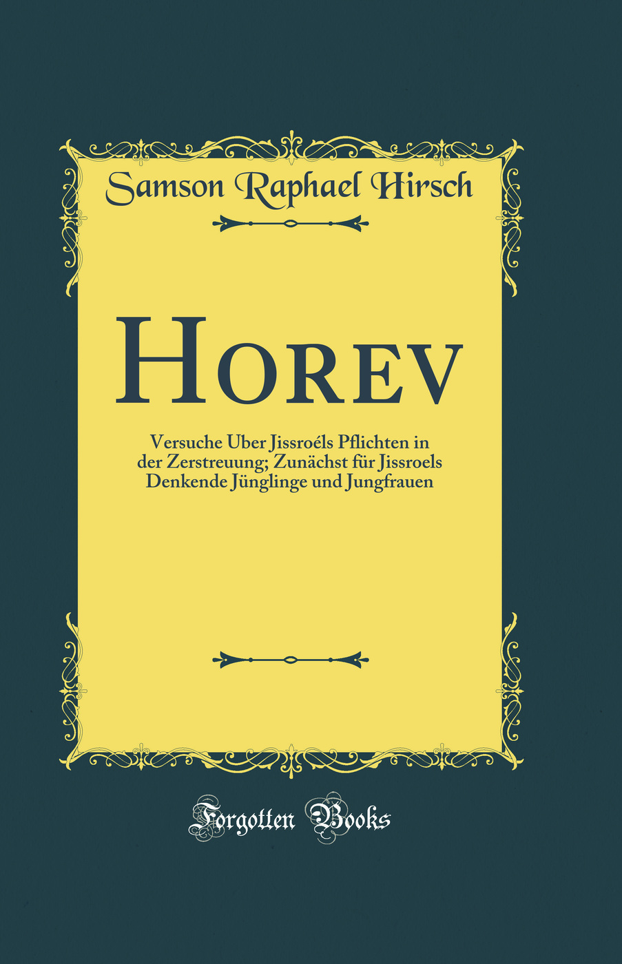 Horev: Versuche Über Jissroéls Pflichten in der Zerstreuung; Zunächst für Jissroels Denkende Jünglinge und Jungfrauen (Classic Reprint)