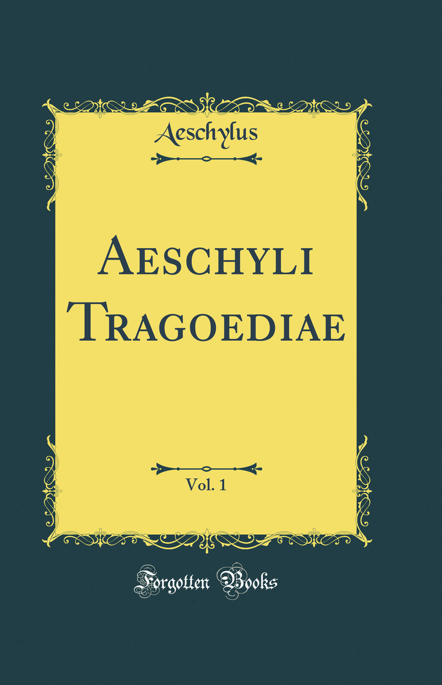 Aeschyli Tragoediae, Vol. 1 (Classic Reprint)