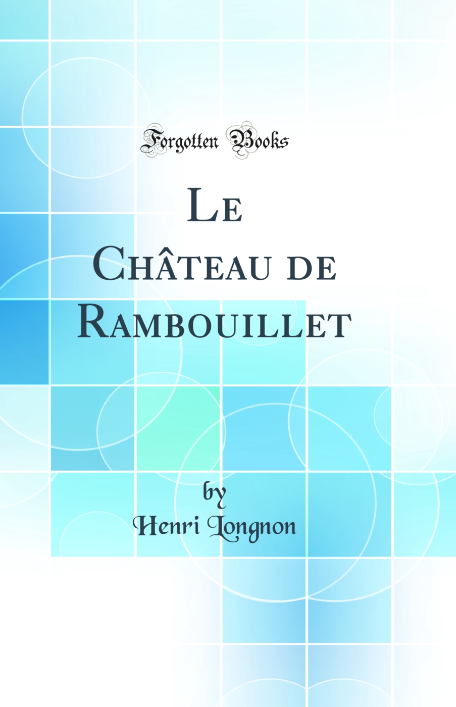 Le Château de Rambouillet (Classic Reprint)