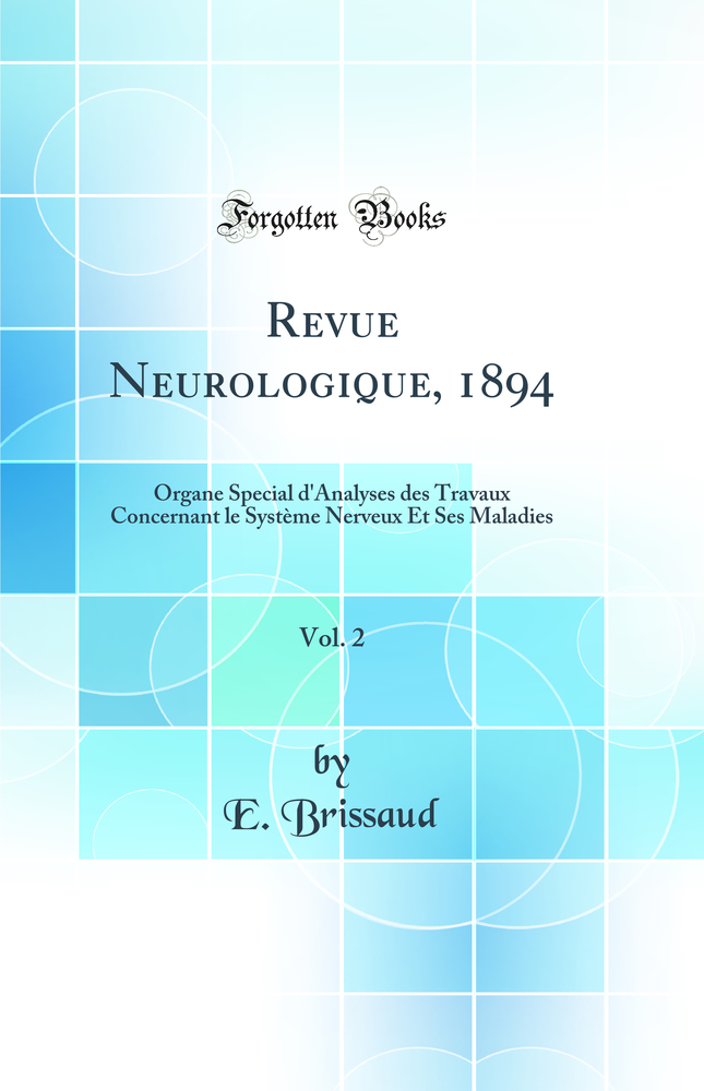 Revue Neurologique, 1894, Vol. 2: Organe Special d''Analyses des Travaux Concernant le Système Nerveux Et Ses Maladies (Classic Reprint)