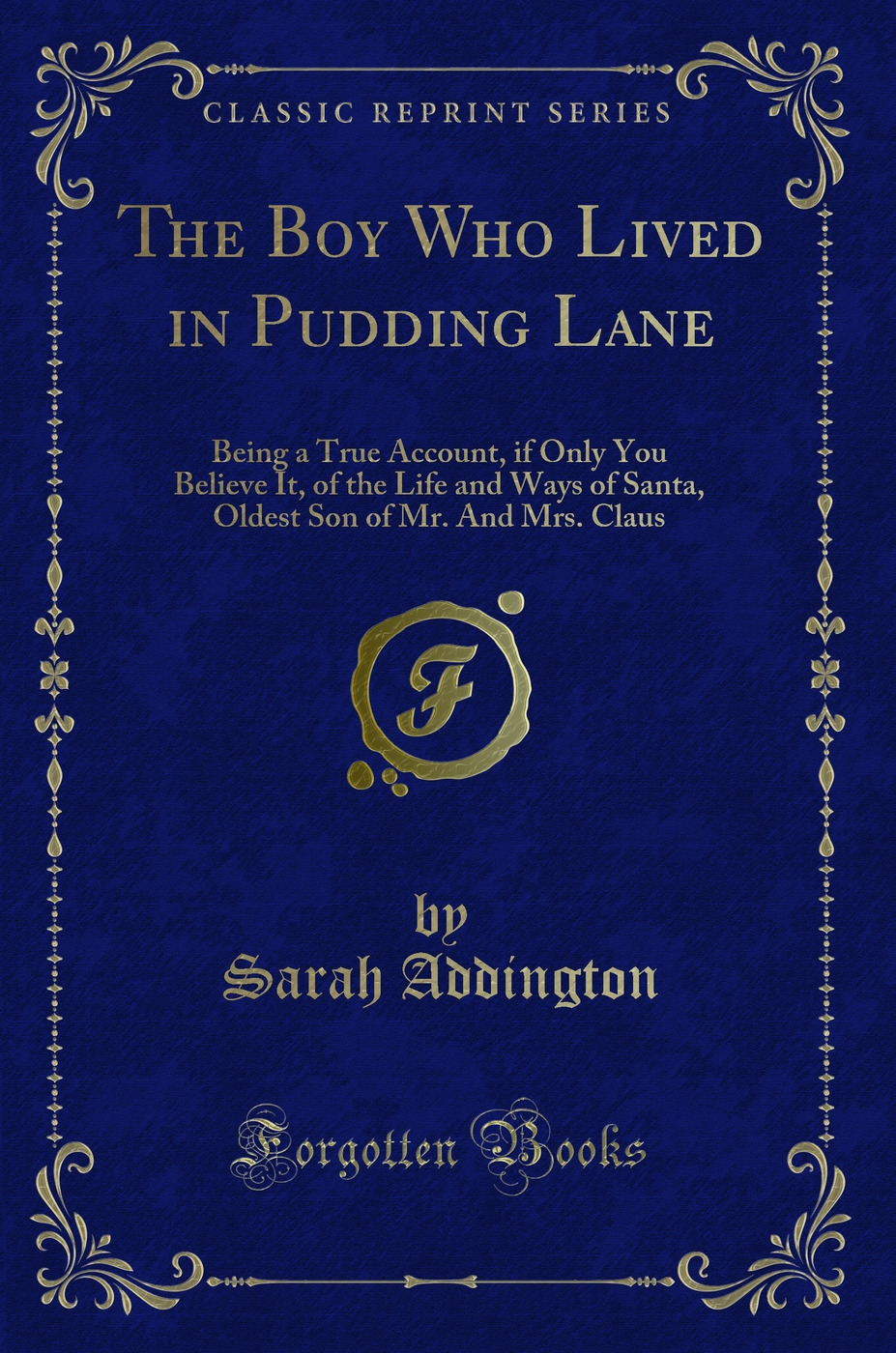 The Boy Who Lived in Pudding Lane: Being a True Account, if Only You Believe It, of the Life and Ways of Santa, Oldest Son of Mr. And Mrs. Claus (Classic Reprint)