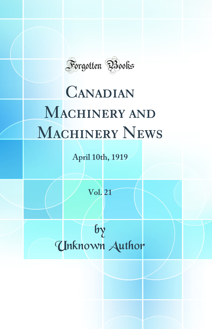 Canadian Machinery and Machinery News, Vol. 21: April 10th, 1919 (Classic Reprint)