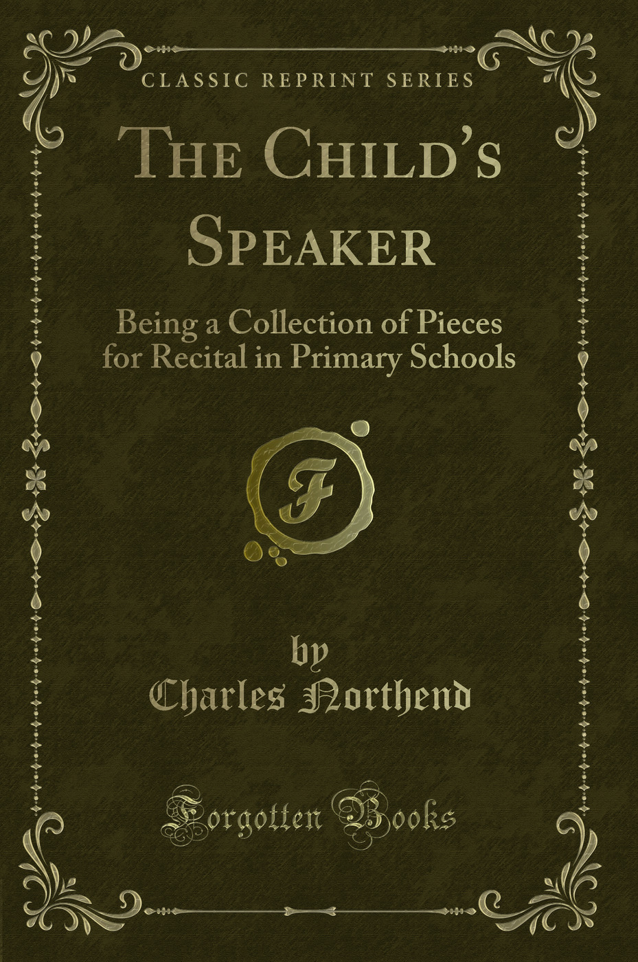 The Child's Speaker: Being a Collection of Pieces for Recital in Primary Schools (Classic Reprint)
