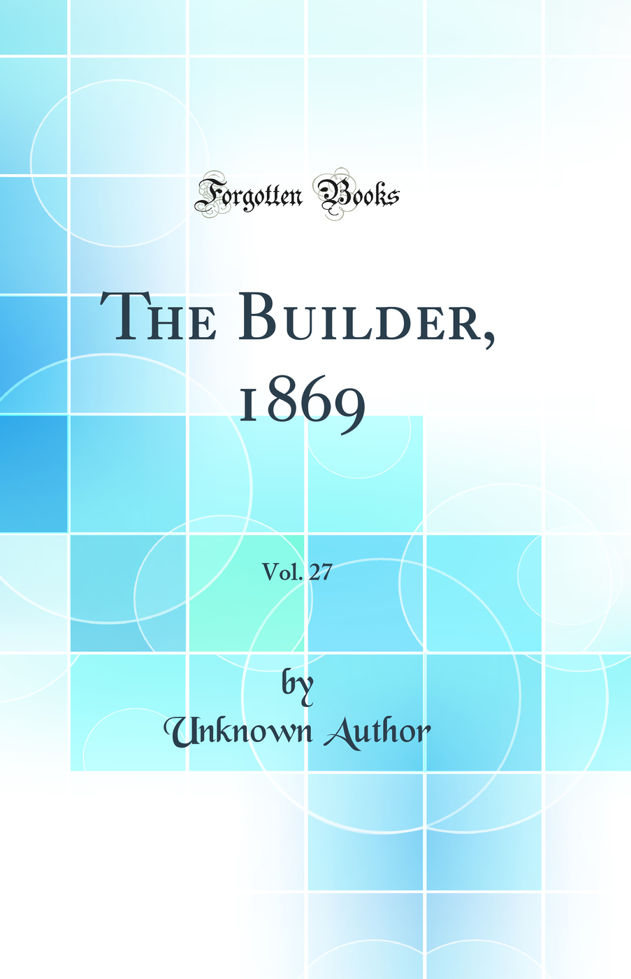 The Builder, 1869, Vol. 27 (Classic Reprint)