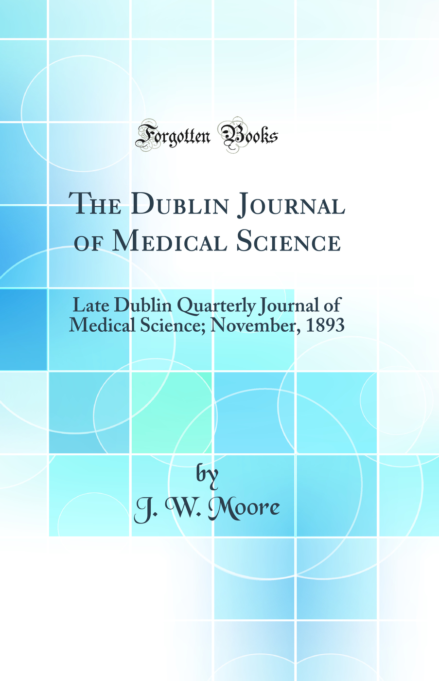 The Dublin Journal of Medical Science: Late Dublin Quarterly Journal of Medical Science; November, 1893 (Classic Reprint)