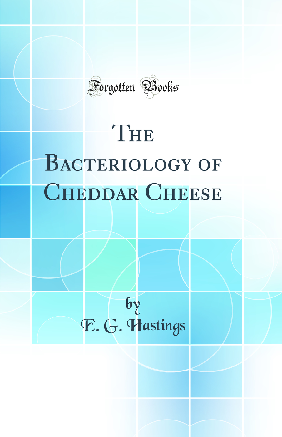 The Bacteriology of Cheddar Cheese (Classic Reprint)