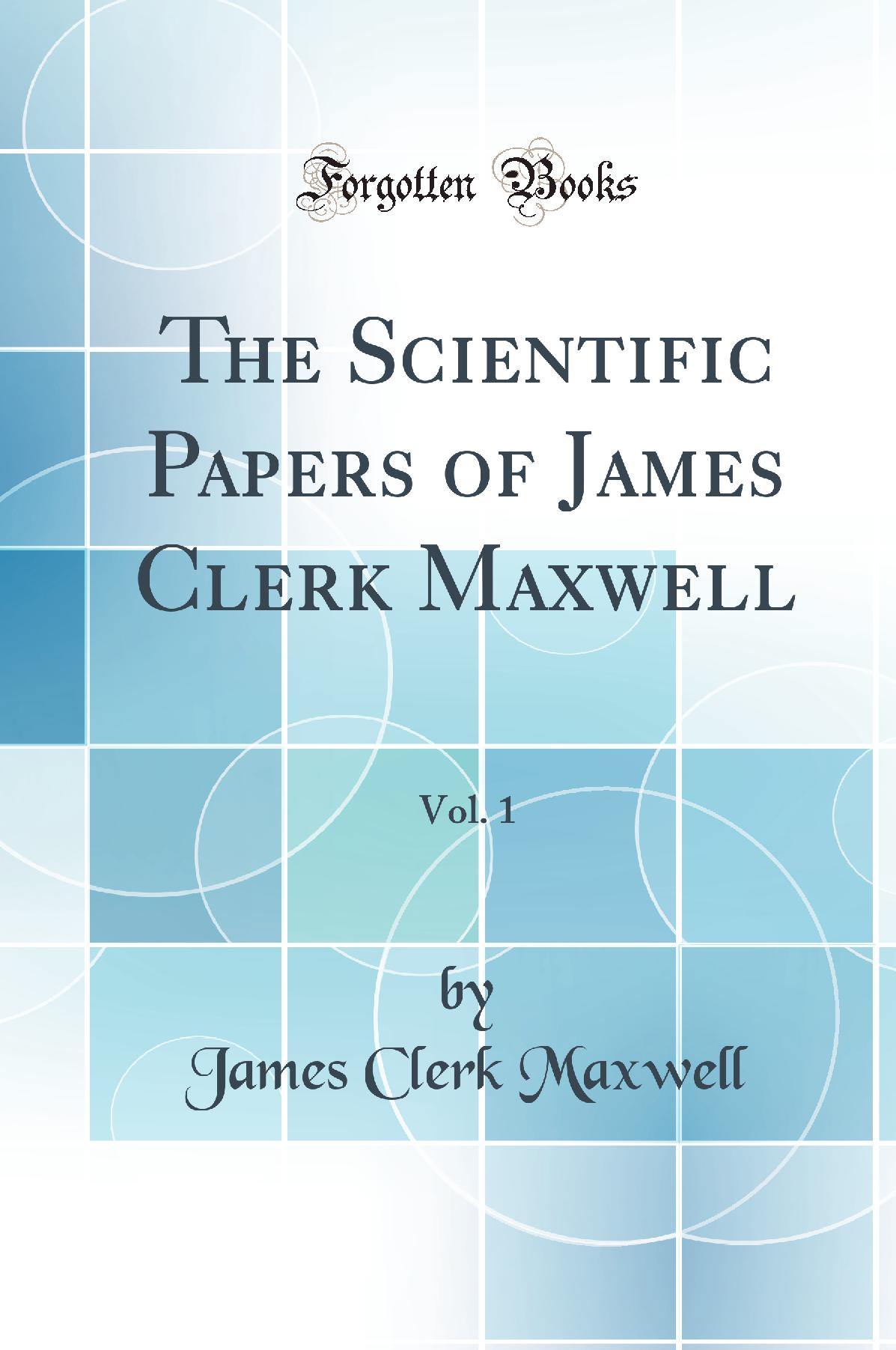 The Scientific Papers of James Clerk Maxwell, Vol. 1 (Classic Reprint)
