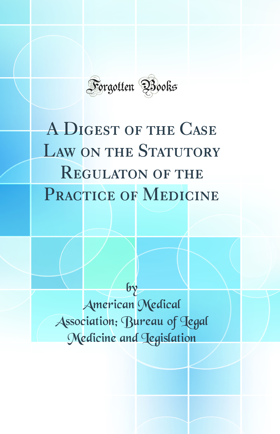 A Digest of the Case Law on the Statutory Regulaton of the Practice of Medicine (Classic Reprint)