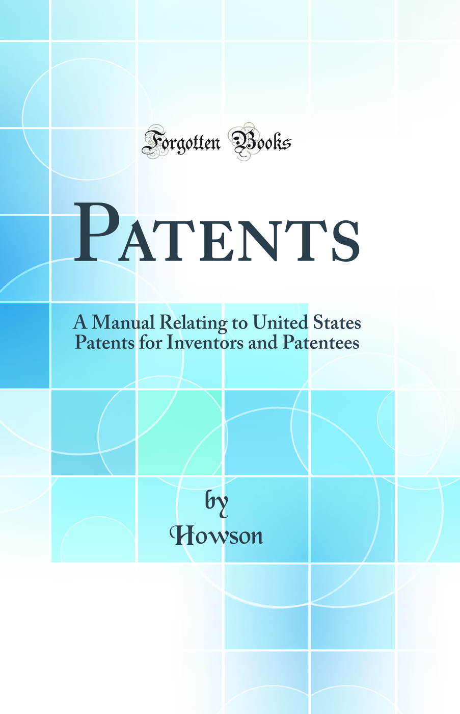 Patents: A Manual Relating to United States Patents for Inventors and Patentees (Classic Reprint)