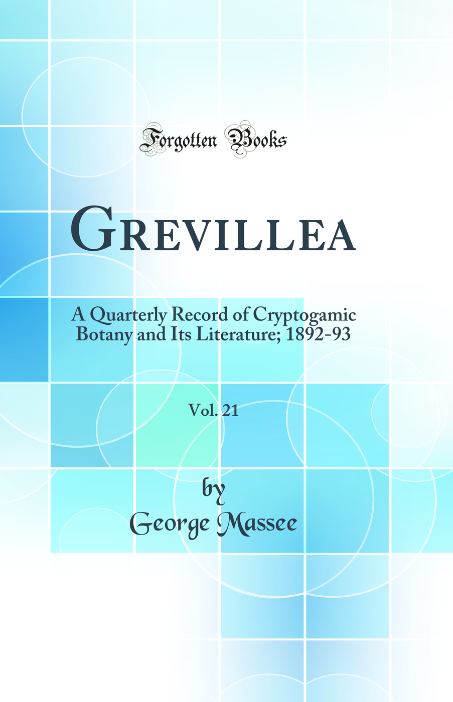 Grevillea, Vol. 21: A Quarterly Record of Cryptogamic Botany and Its Literature; 1892-93 (Classic Reprint)