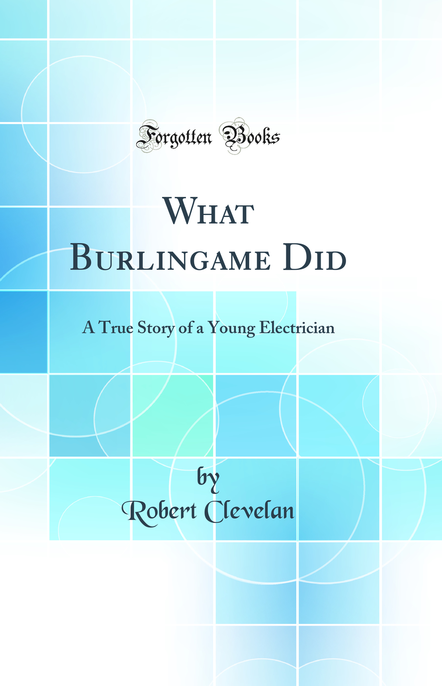 What Burlingame Did: A True Story of a Young Electrician (Classic Reprint)