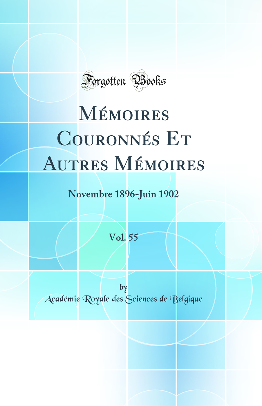 Mémoires Couronnés Et Autres Mémoires, Vol. 55: Novembre 1896-Juin 1902 (Classic Reprint)