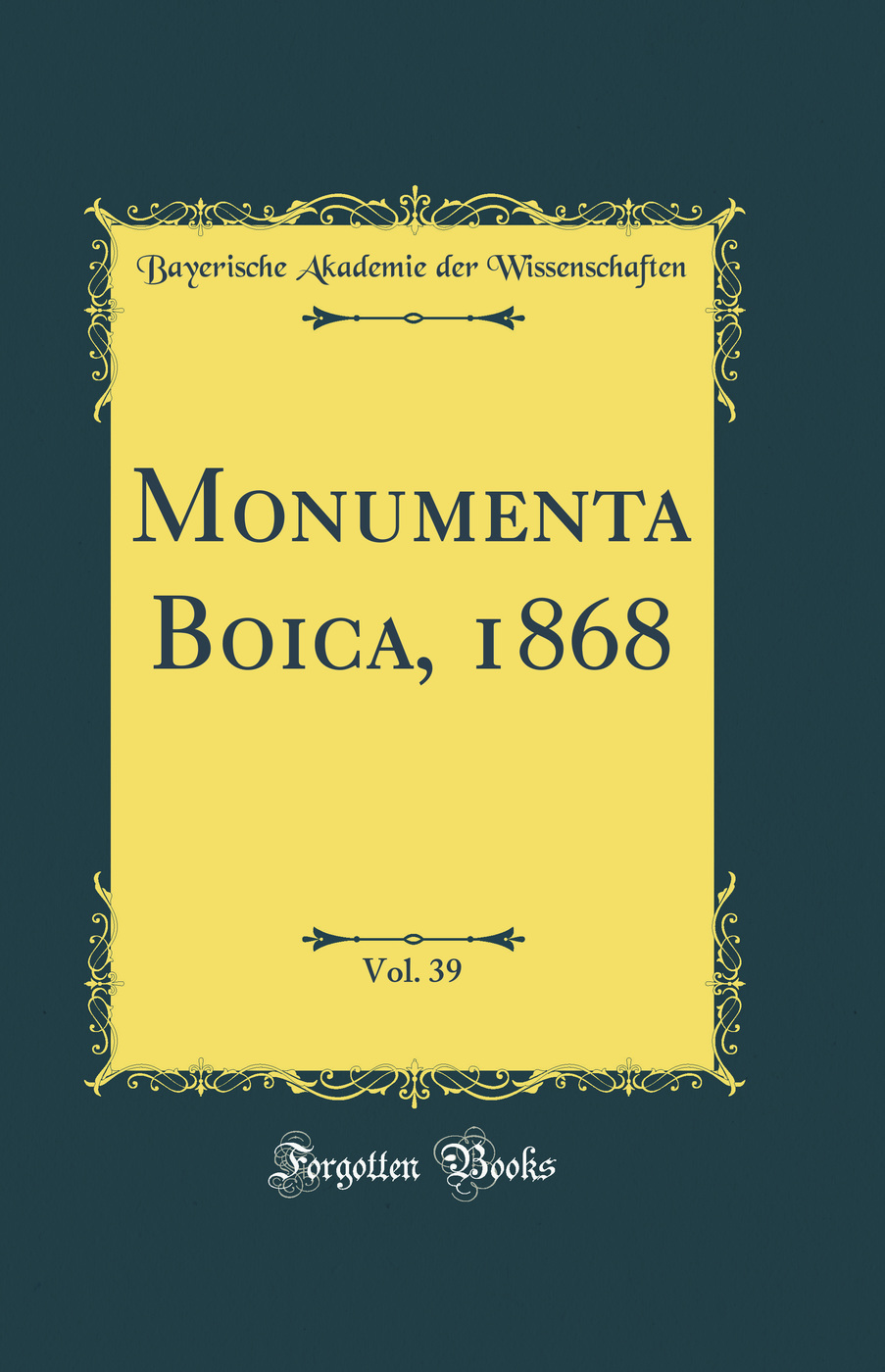 Monumenta Boica, 1868, Vol. 39 (Classic Reprint)