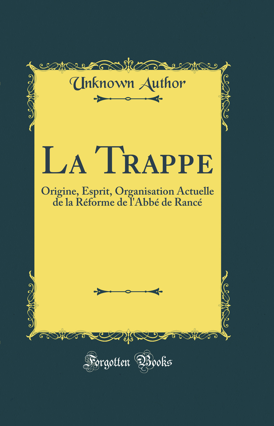 La Trappe: Origine, Esprit, Organisation Actuelle de la Réforme de l'Abbé de Rancé (Classic Reprint)