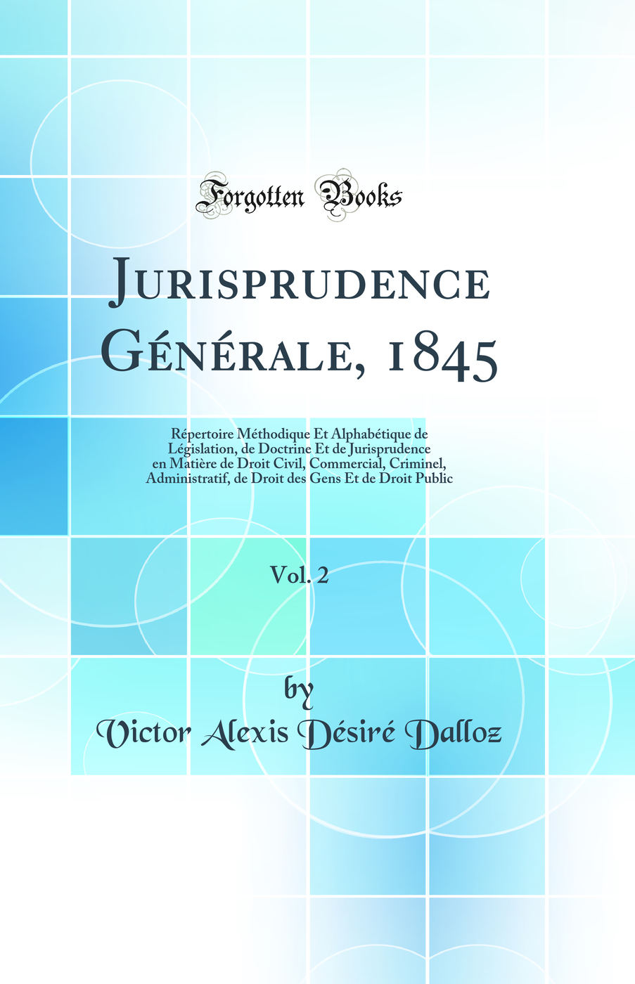Jurisprudence Générale, 1845, Vol. 2: Répertoire Méthodique Et Alphabétique de Législation, de Doctrine Et de Jurisprudence en Matière de Droit Civil, Commercial, Criminel, Administratif, de Droit des Gens Et de Droit Public (Classic Reprint)