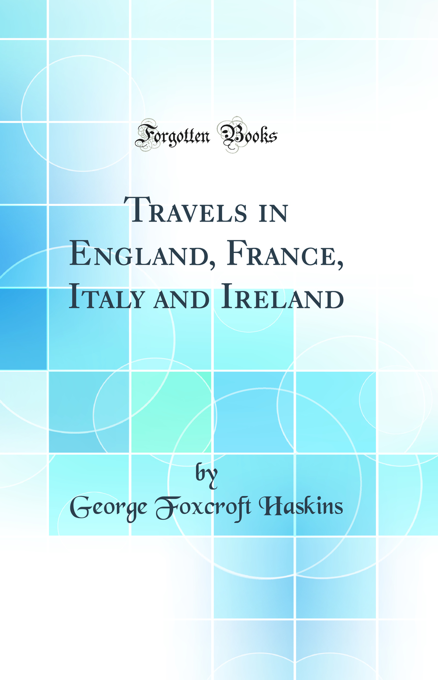 Travels in England, France, Italy and Ireland (Classic Reprint)