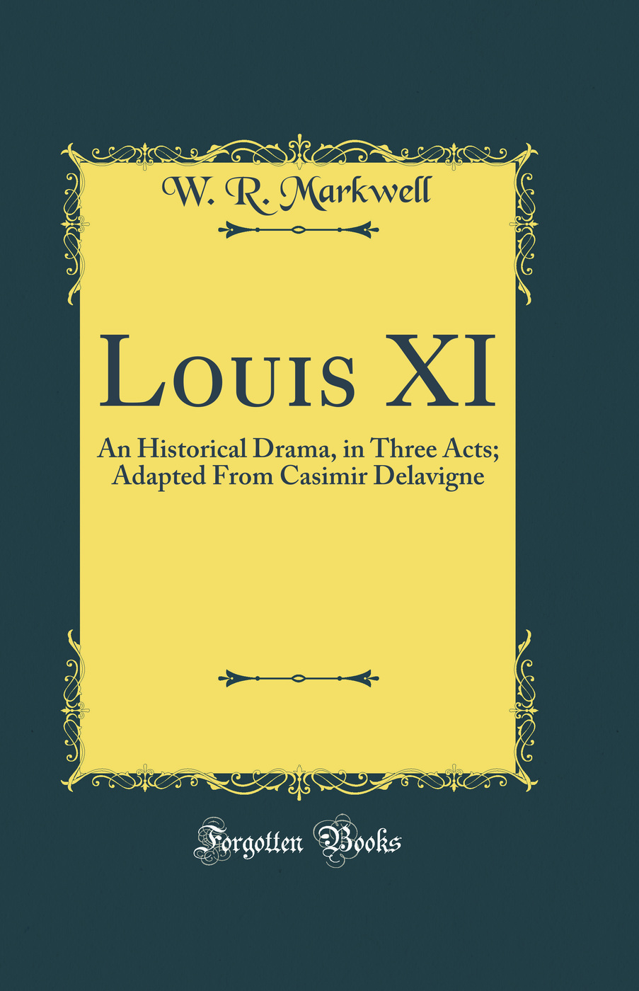 Louis XI: An Historical Drama, in Three Acts; Adapted From Casimir Delavigne (Classic Reprint)