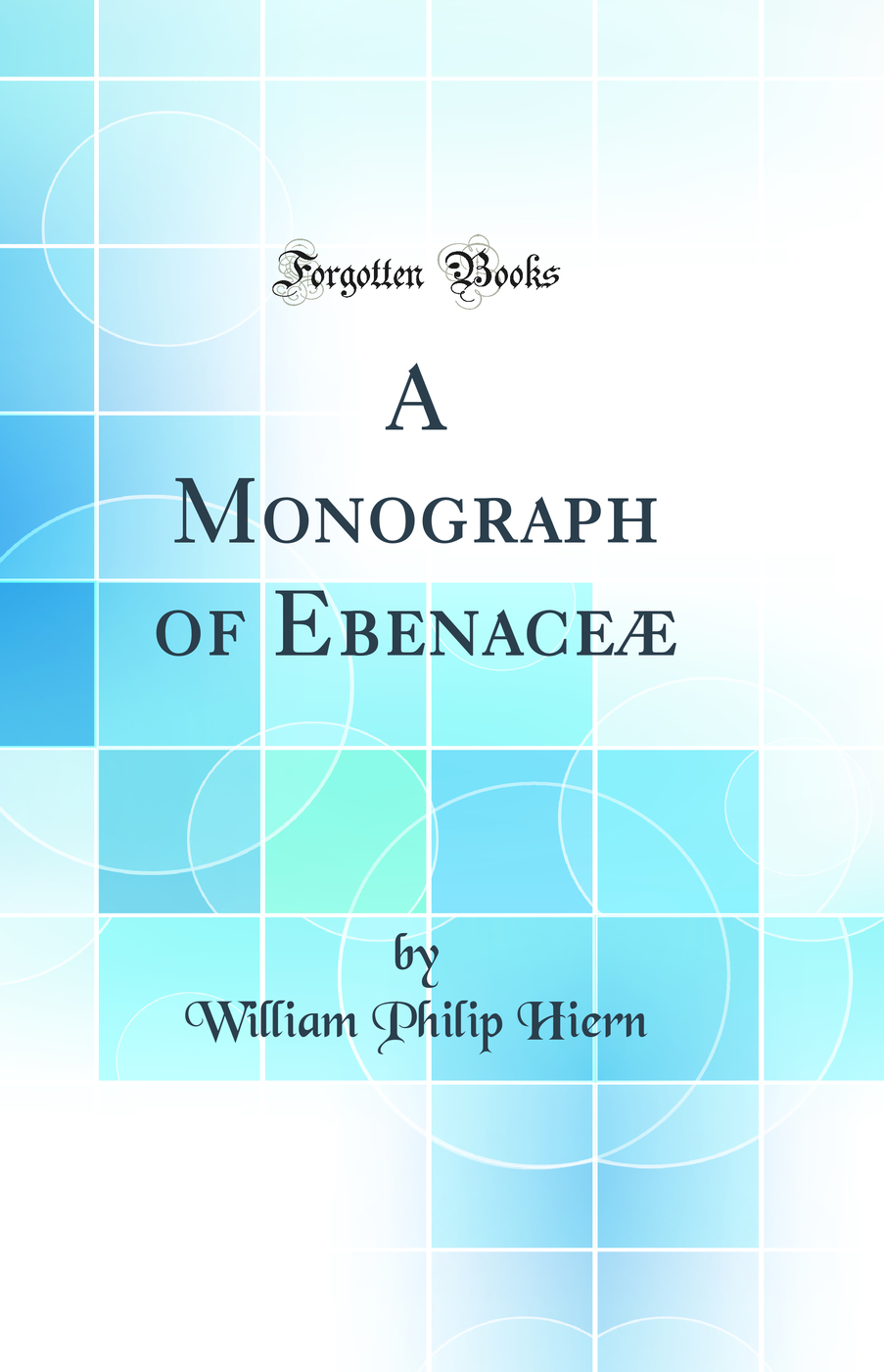 A Monograph of Ebenaceæ (Classic Reprint)