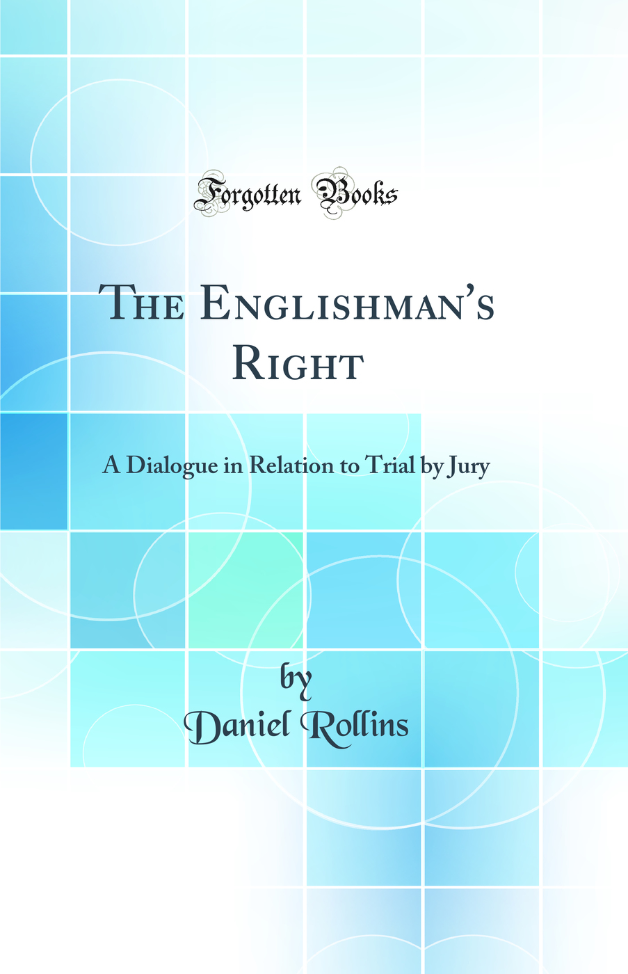 The Englishman's Right: A Dialogue in Relation to Trial by Jury (Classic Reprint)