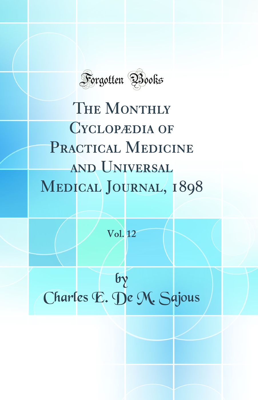 The Monthly Cyclopædia of Practical Medicine and Universal Medical Journal, 1898, Vol. 12 (Classic Reprint)