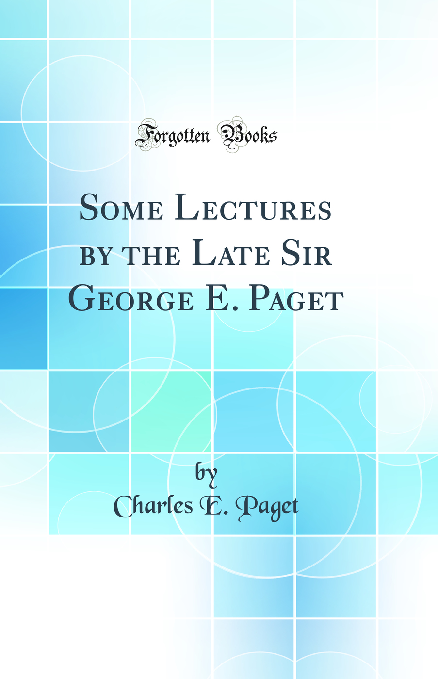 Some Lectures by the Late Sir George E. Paget (Classic Reprint)