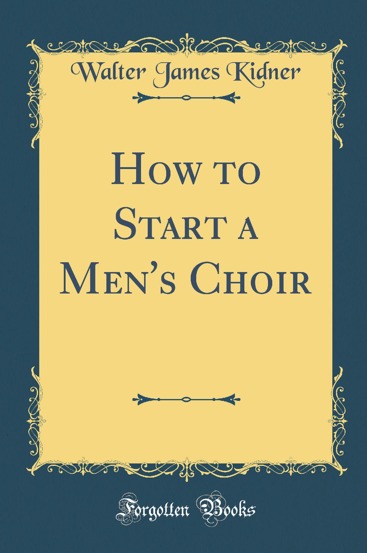 How to Start a Men's Choir (Classic Reprint)