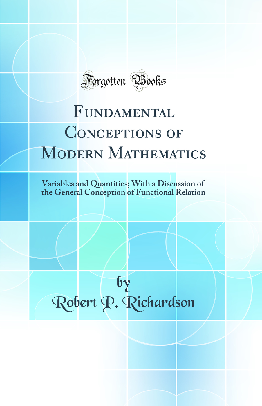 Fundamental Conceptions of Modern Mathematics: Variables and Quantities; With a Discussion of the General Conception of Functional Relation (Classic Reprint)