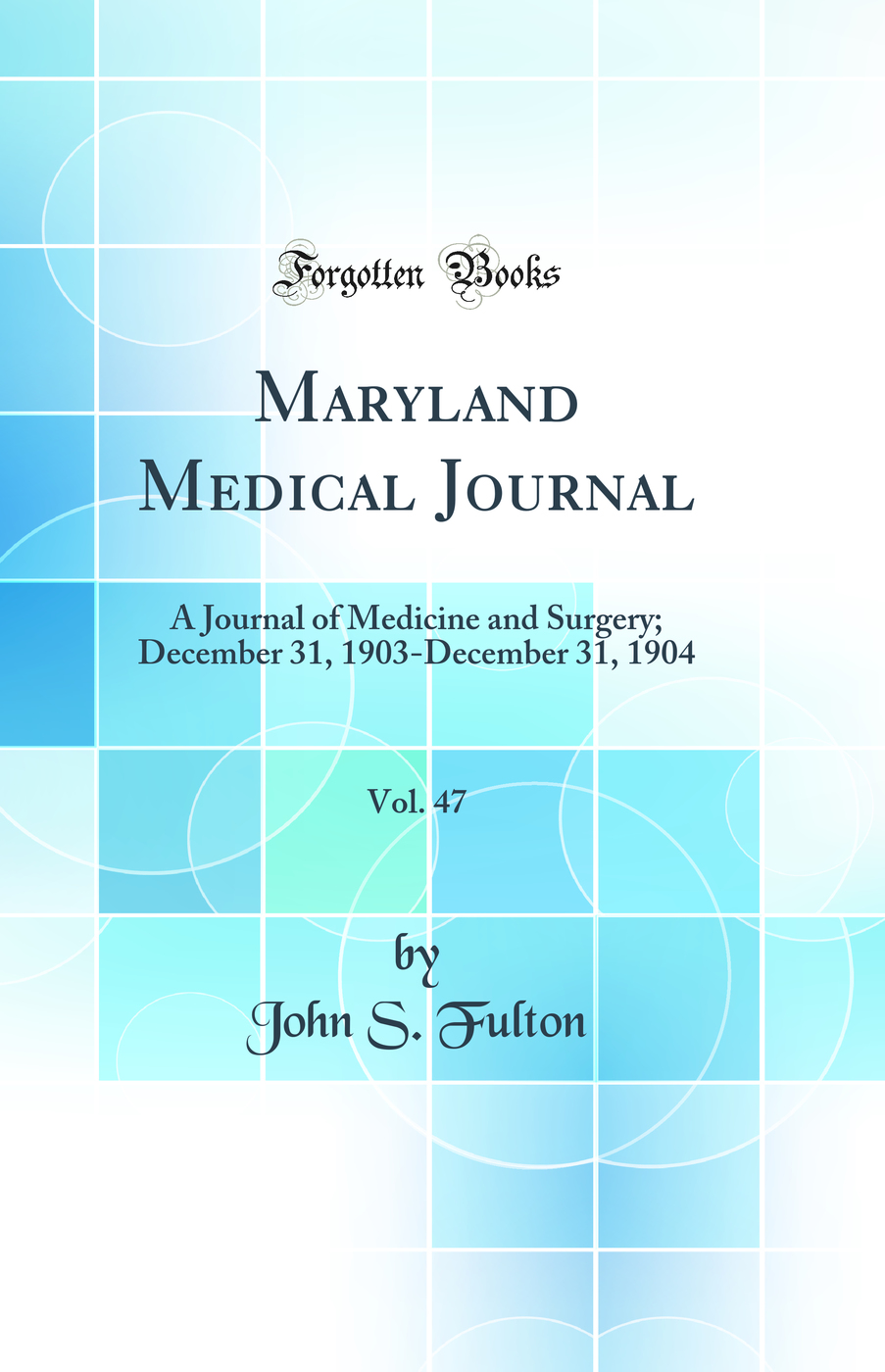 Maryland Medical Journal, Vol. 47: A Journal of Medicine and Surgery; December 31, 1903-December 31, 1904 (Classic Reprint)