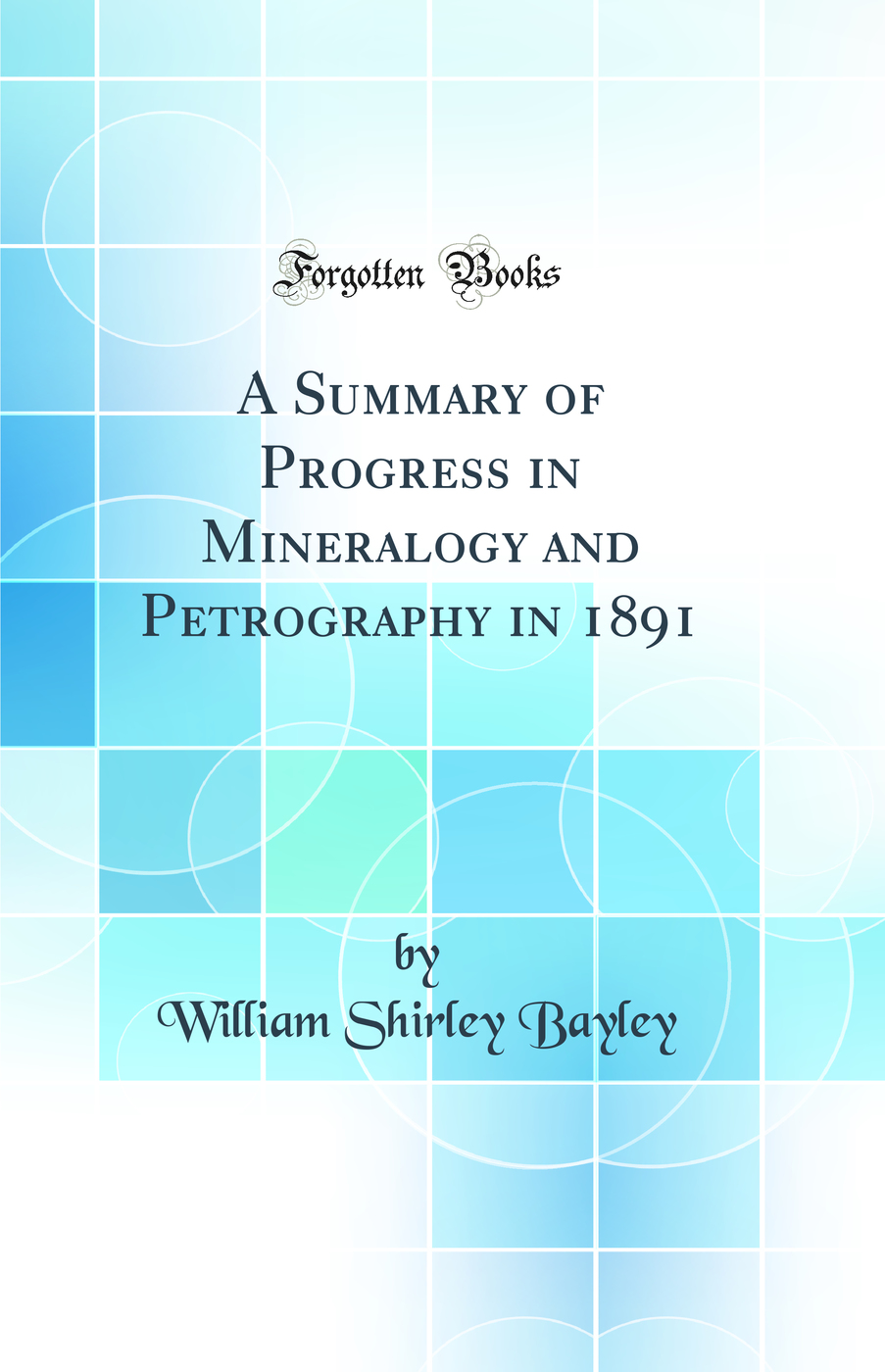 A Summary of Progress in Mineralogy and Petrography in 1891 (Classic Reprint)