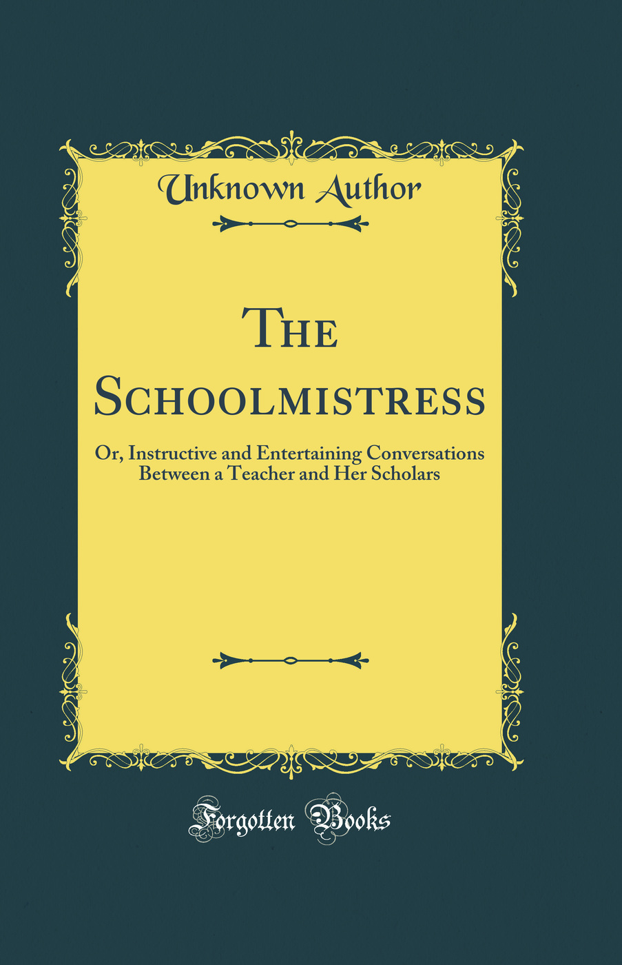 The Schoolmistress: Or, Instructive and Entertaining Conversations Between a Teacher and Her Scholars (Classic Reprint)