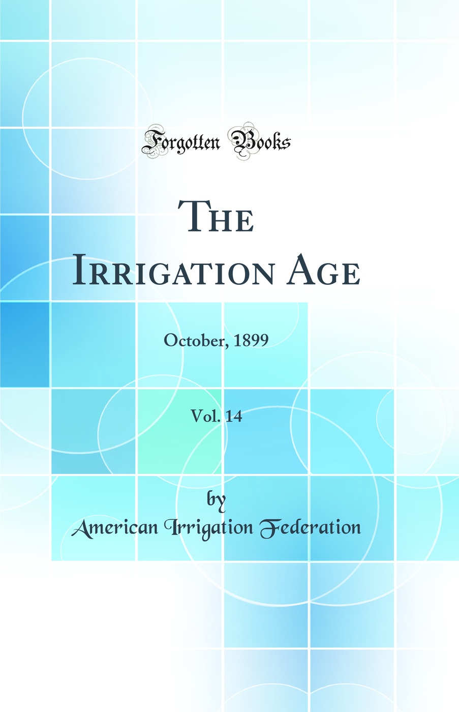 The Irrigation Age, Vol. 14: October, 1899 (Classic Reprint)